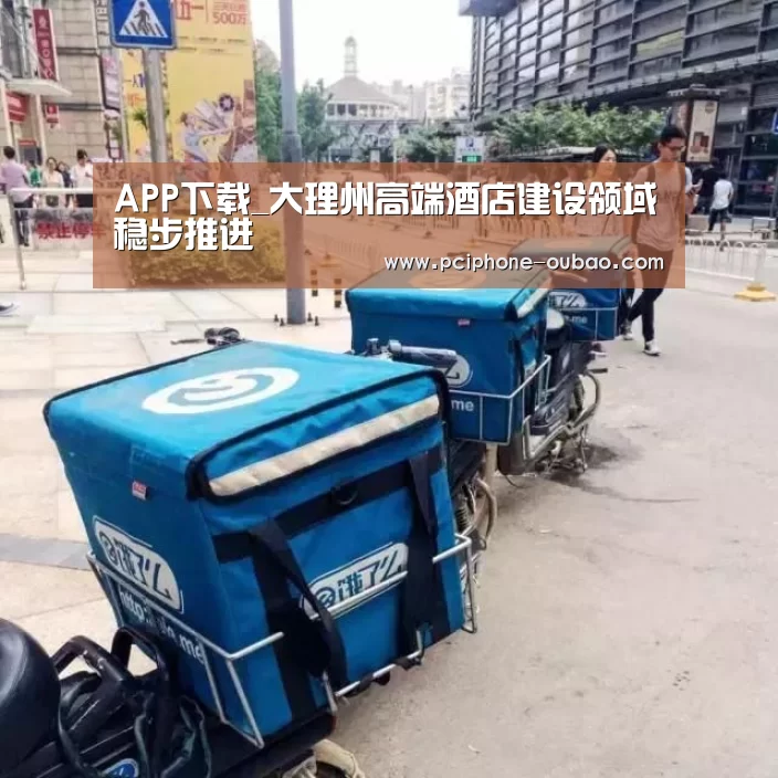 APP下载_大理州高端酒店建设领域稳步推进(图1) 官方应用