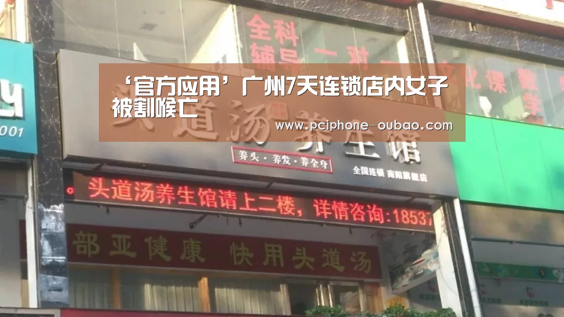 ‘官方应用’广州7天连锁店内女子被割喉亡(图1) APP下载