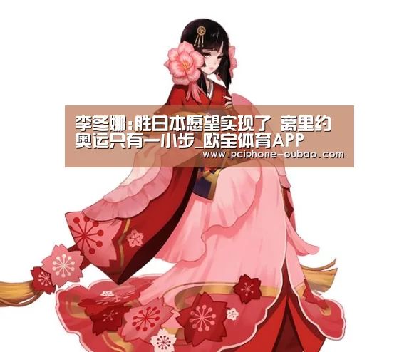 李冬娜:胜日本愿望实现了 离里约奥运只有一小步_欧宝体育APP(图3) 欧宝体育APP