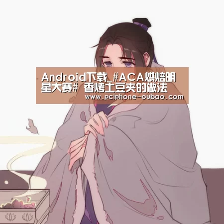 Android下载_#ACA烘焙明星大赛# 香烤土豆夹的做法(图2) Android下载